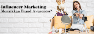 Bagaimana Influencer Marketing Dapat Menaikkan Brand Awareness